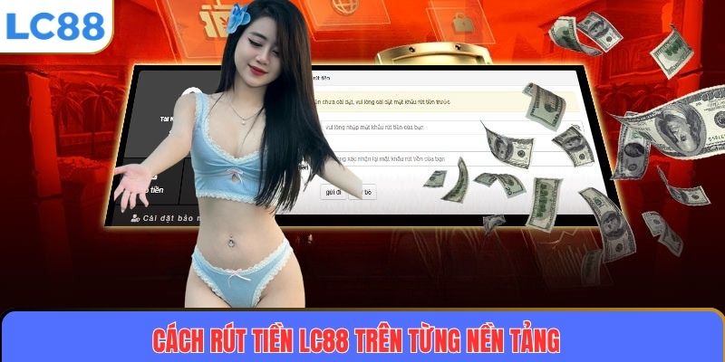 Cách rút tiền LC88 trên từng nền tảng
