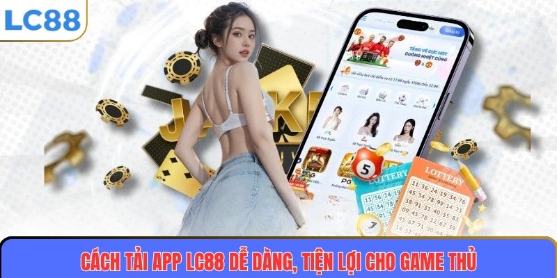 Cách tải app LC88 dễ dàng, tiện lợi cho game thủ