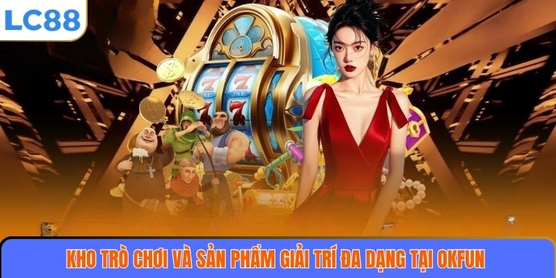 Kho trò chơi và sản phẩm giải trí đa dạng tại OKFUN