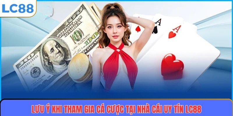 Lưu ý khi tham gia cá cược tại nhà cái uy tín LC88