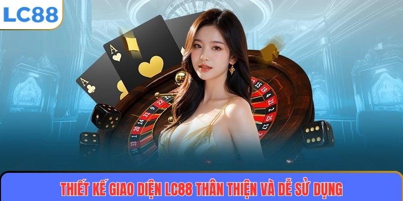 Thiết kế giao diện LC88 thân thiện và dễ sử dụng